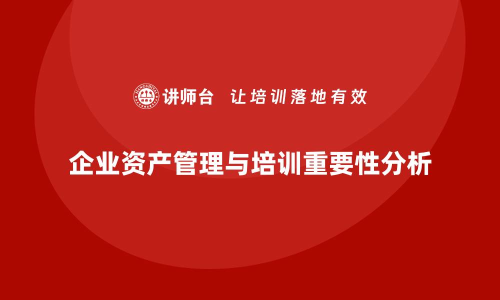 文章企业资产管理企业培训的重要性与实施策略的缩略图