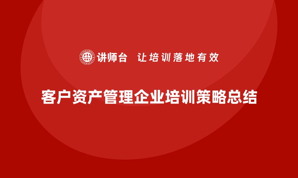 文章客户资产管理企业培训的最佳实践与策略解析的缩略图