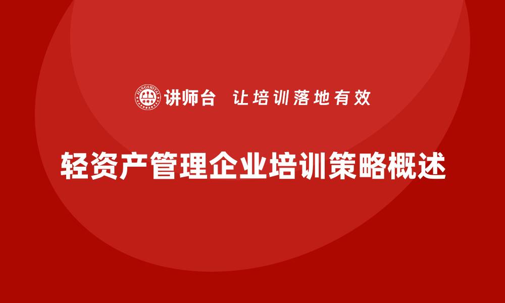 文章轻资产管理企业培训的最佳实践与策略解析的缩略图