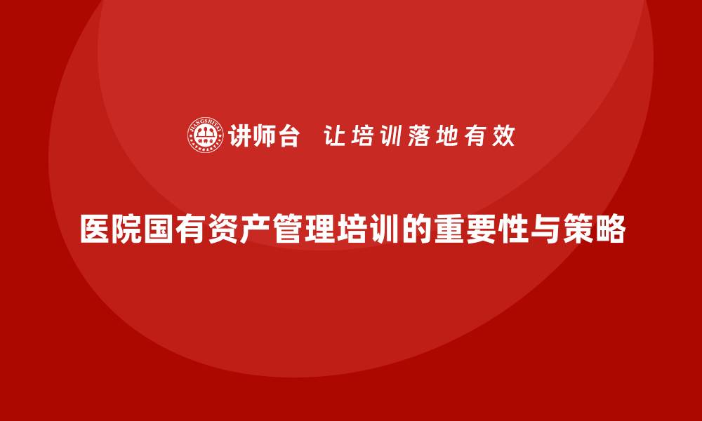 医院国有资产管理培训的重要性与策略