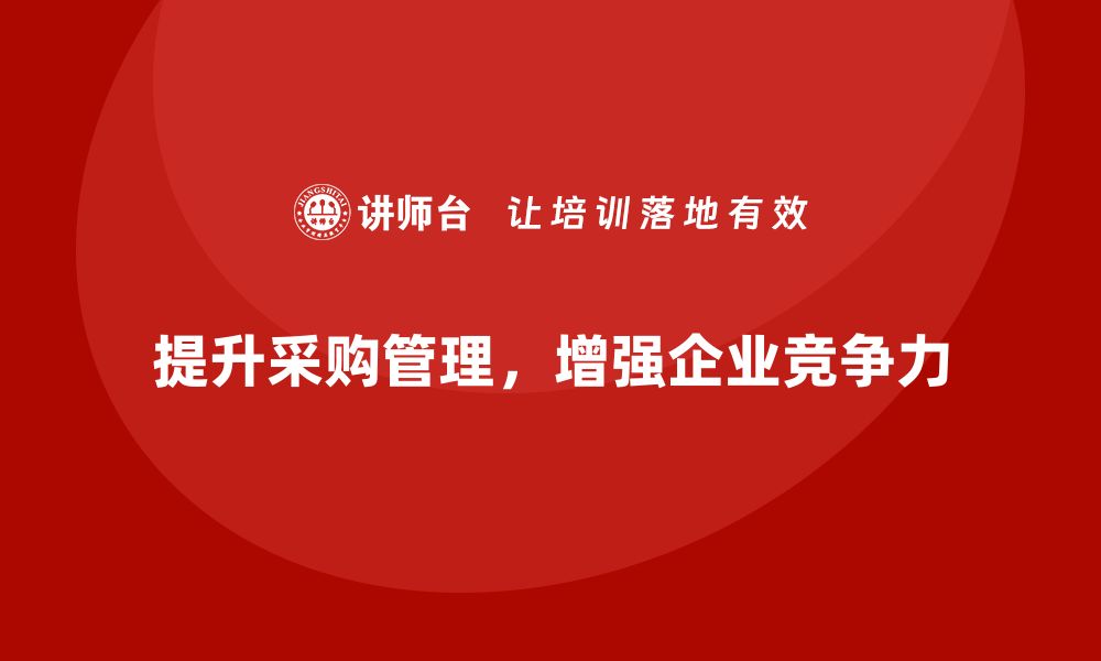 文章提升企业竞争力的采购资产管理企业培训方案的缩略图