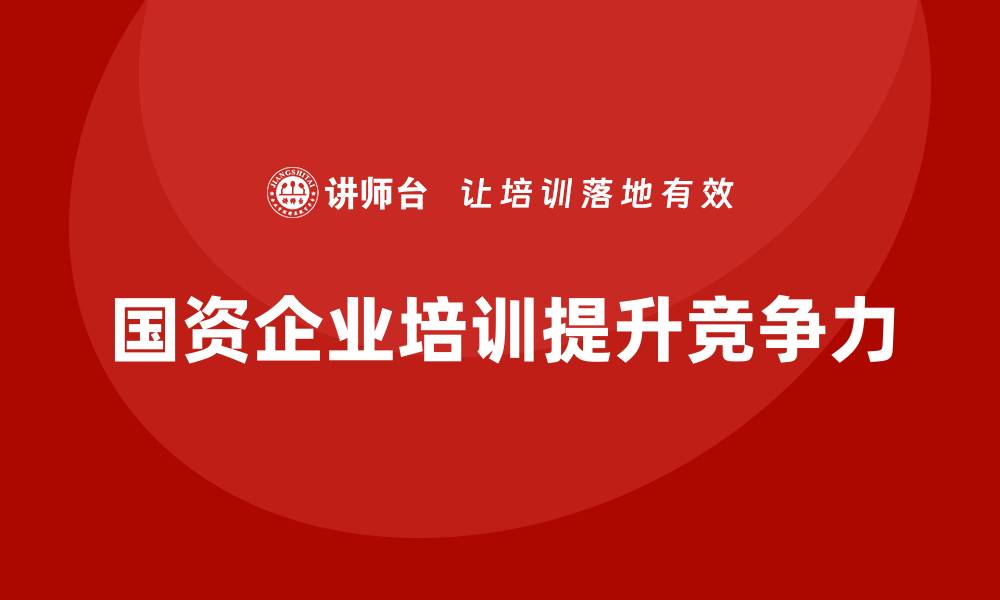 文章国资资产管理企业培训的重要性与实施策略的缩略图