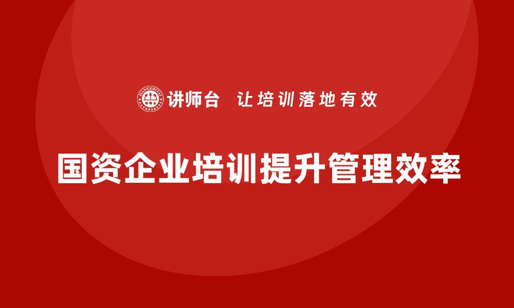 文章国资资产管理企业培训的重要性与实践探讨的缩略图