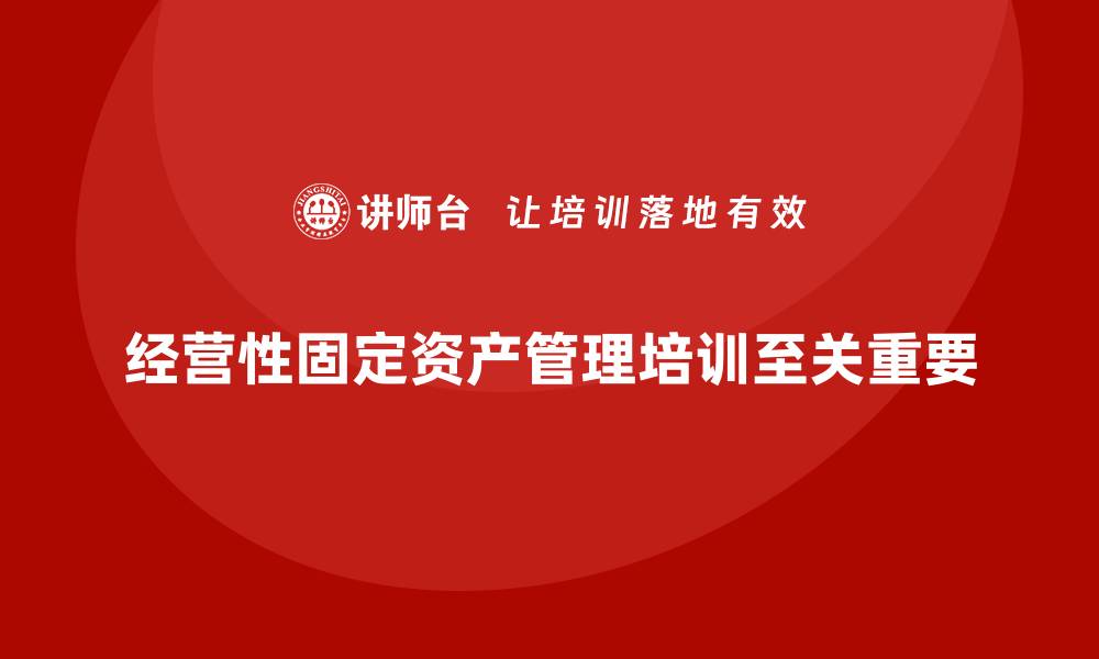 经营性固定资产管理培训至关重要