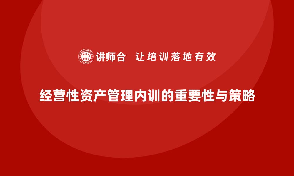 文章经营性资产管理企业内训的最佳实践与策略分享的缩略图