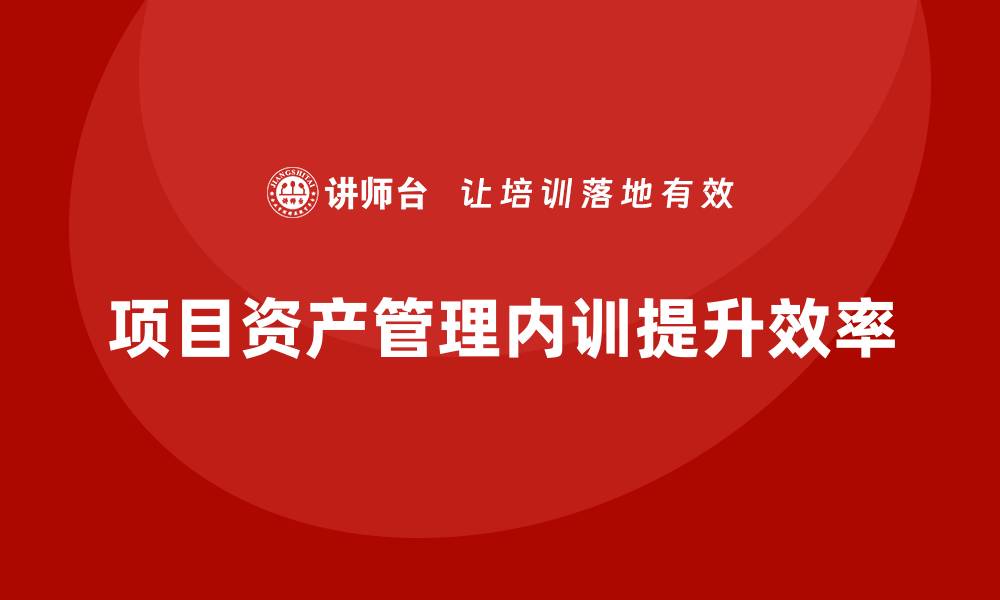 项目资产管理内训提升效率