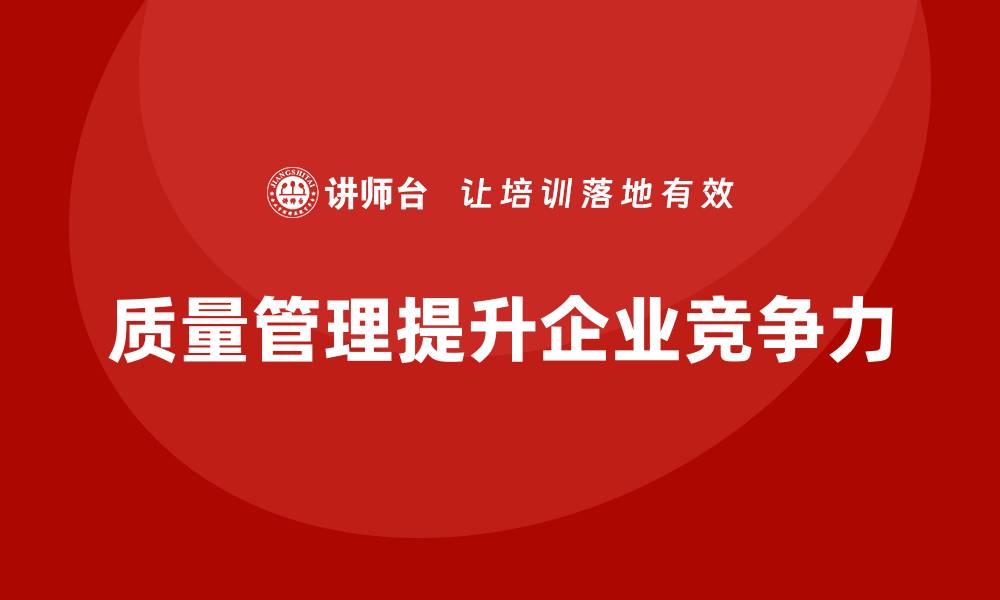 文章企业如何通过质量管理提高竞争力？的缩略图