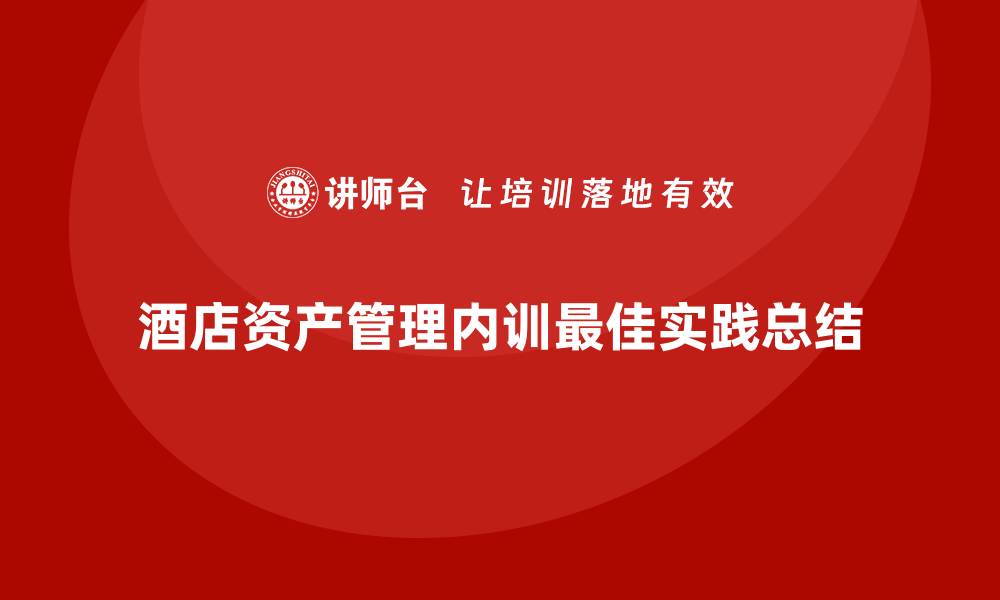 酒店资产管理内训最佳实践总结