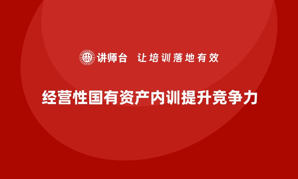 经营性国有资产内训提升竞争力