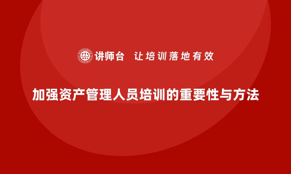 文章加强资产管理人员培训的重要性与方法解析的缩略图