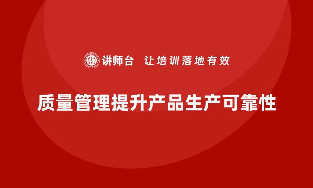 文章如何通过质量管理提高产品的生产可靠性？的缩略图