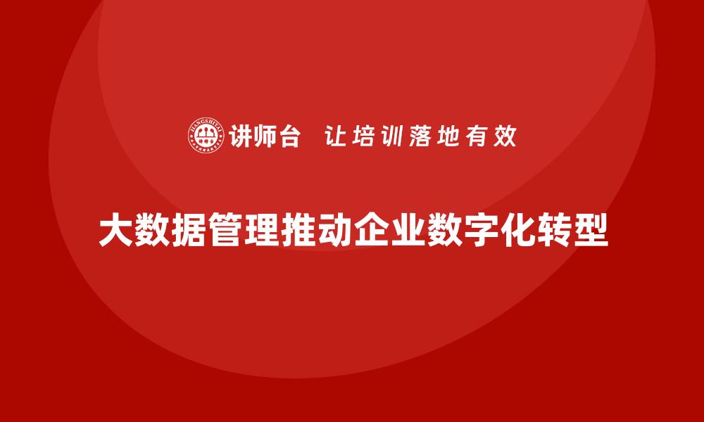 文章大数据资产管理助力企业数字化转型与决策优化的缩略图