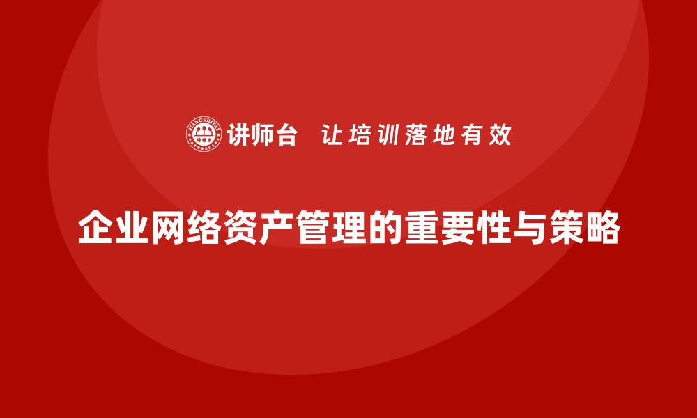 文章网络资产管理的重要性与实施策略解析的缩略图