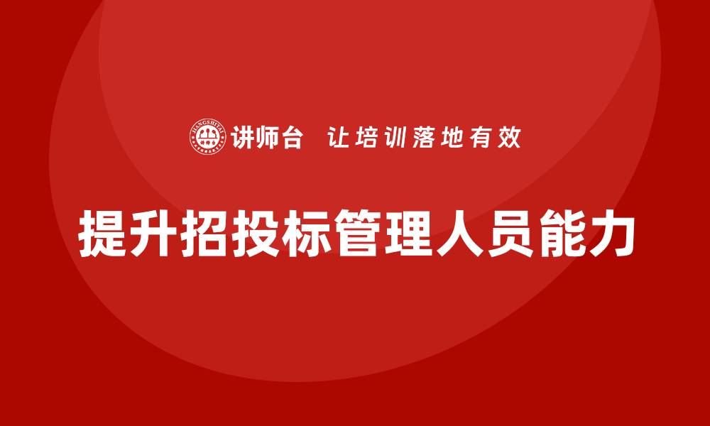 文章招投标管理人员培训提升项目成功率的有效策略的缩略图