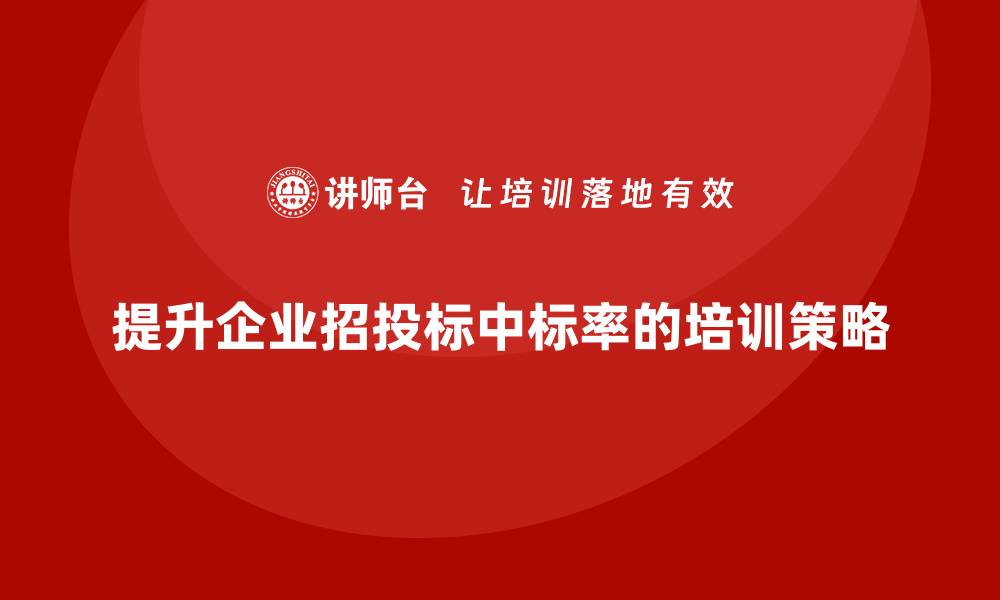 提升企业招投标中标率的培训策略