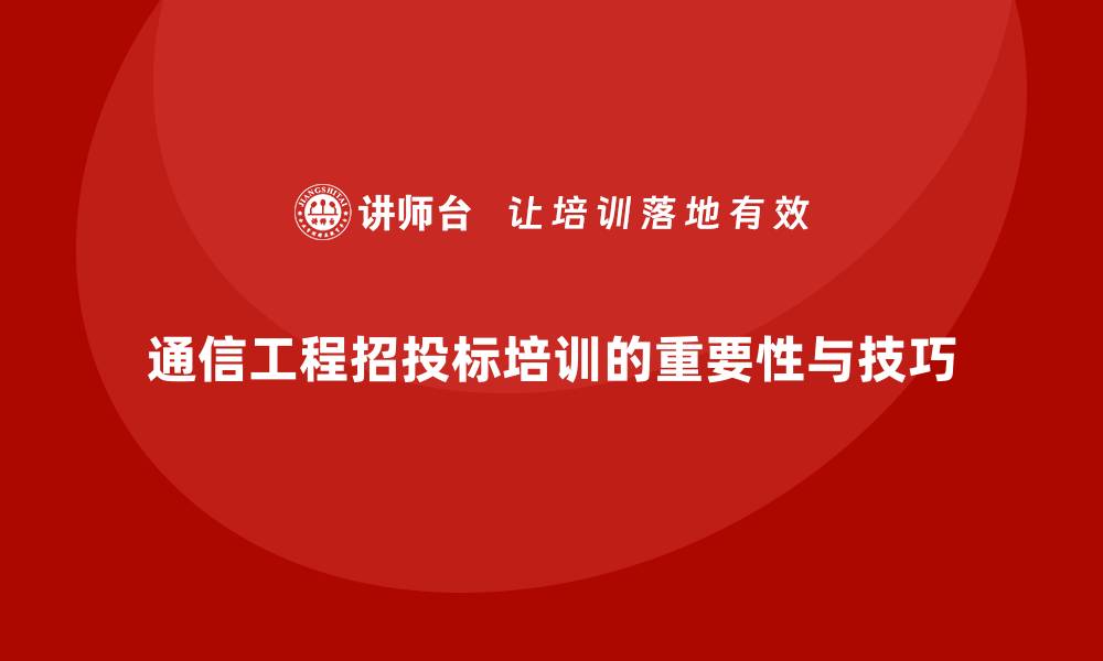 文章通信工程招投标培训的必要性与实践技巧解析的缩略图