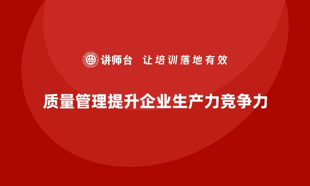 文章质量管理如何提升企业产品的生产力？的缩略图