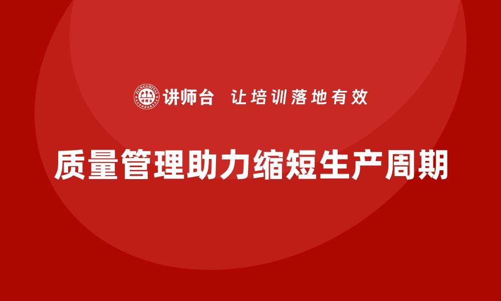 文章质量管理如何帮助企业降低生产周期？的缩略图