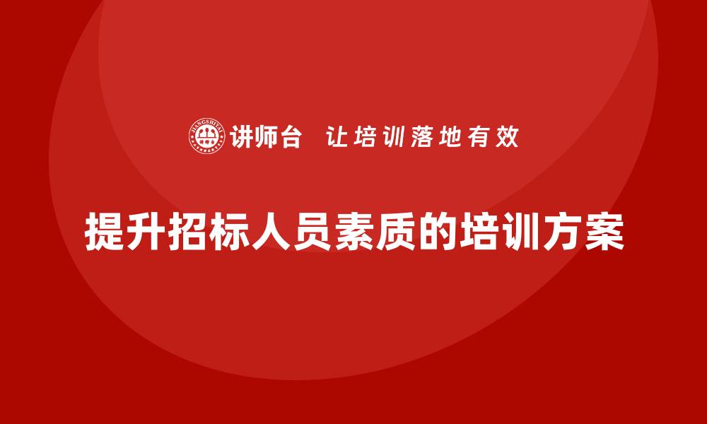 文章全面提升招标人员素质的培训方案解析的缩略图