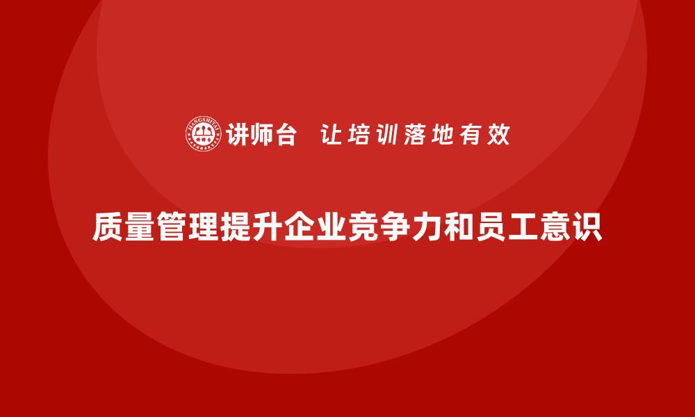 文章企业如何通过质量管理提升全员的质量意识？的缩略图