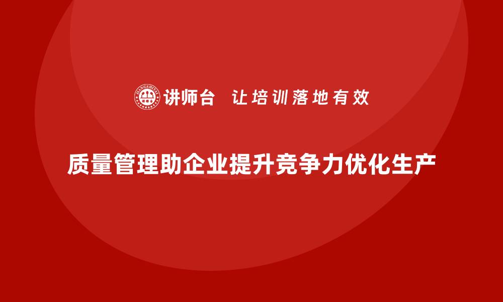 质量管理助企业提升竞争力优化生产