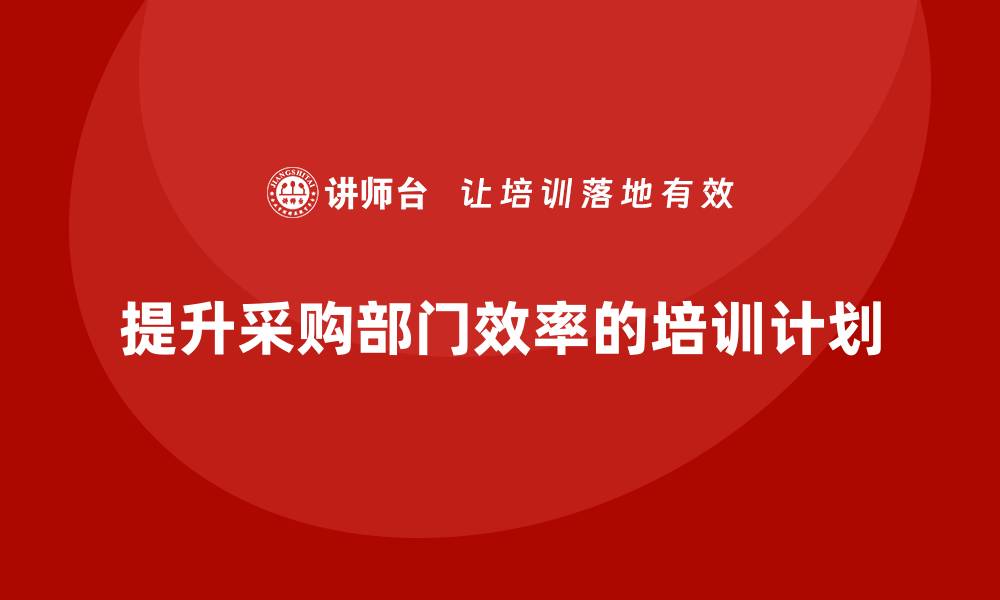 文章提升采购部门效率的培训计划探讨的缩略图