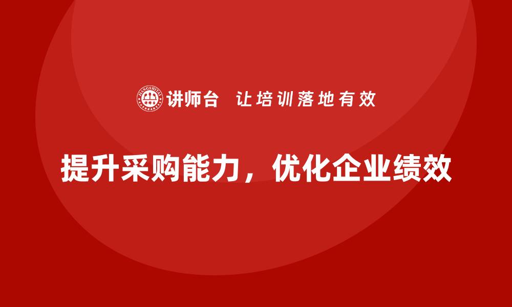 提升采购能力，优化企业绩效