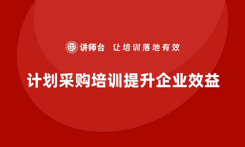 文章提升企业效益的计划采购培训攻略的缩略图