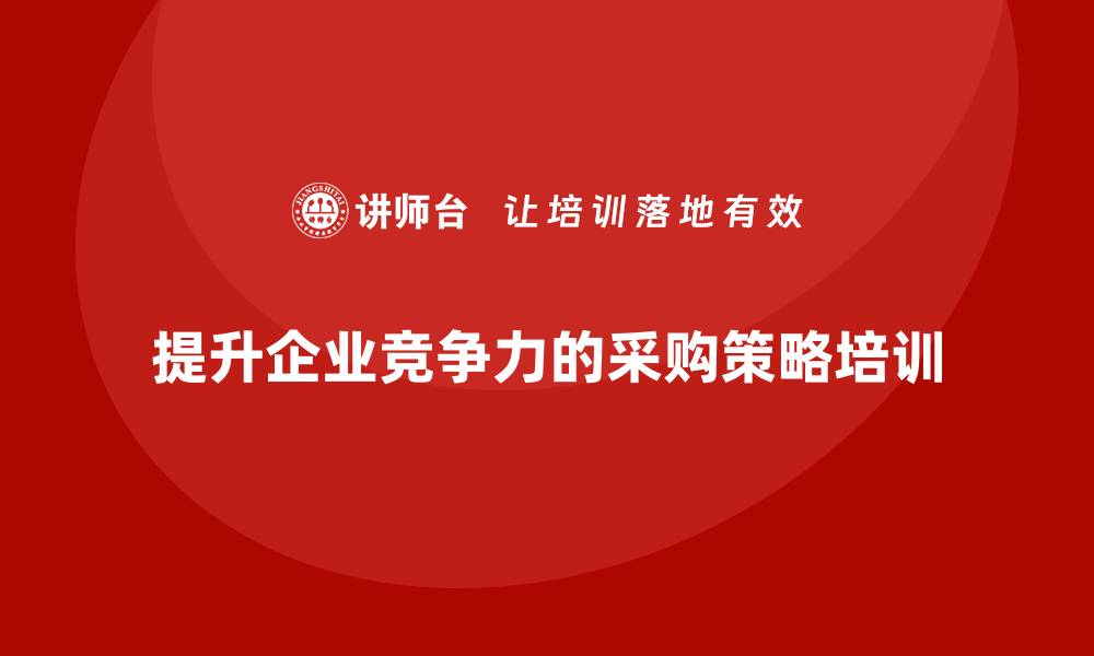 文章提升企业竞争力的采购招投标策略培训课的缩略图