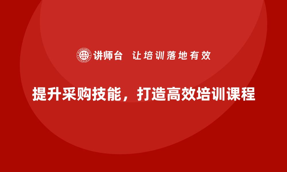 文章提升采购技能，打造高效采购员培训课程的缩略图