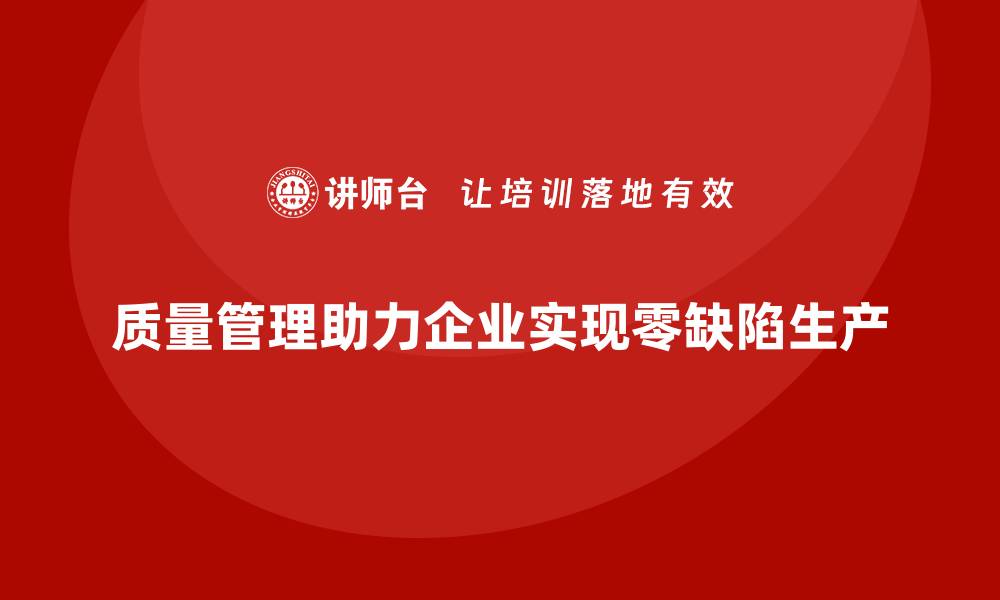 文章企业如何通过质量管理实现零缺陷生产？的缩略图