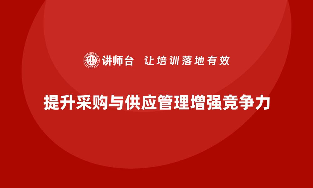 文章提升企业竞争力的采购与供应管理培训班的缩略图