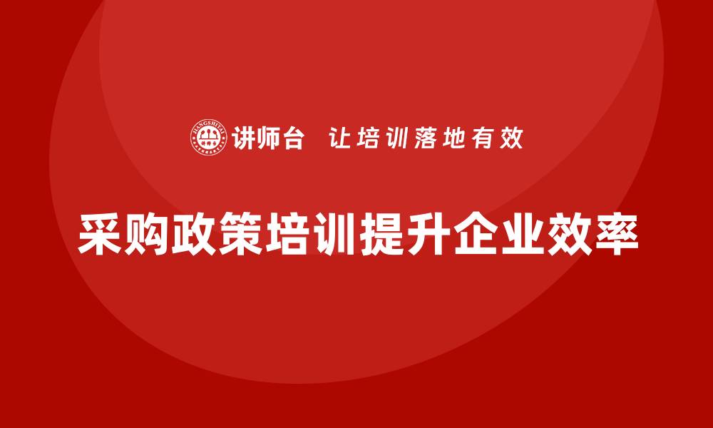 采购政策培训提升企业效率