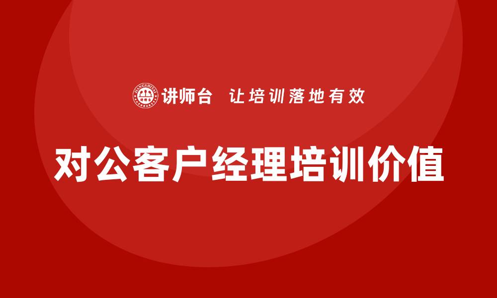 对公客户经理培训价值