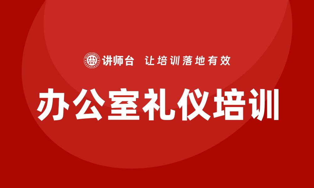 文章办公室礼仪培训的缩略图