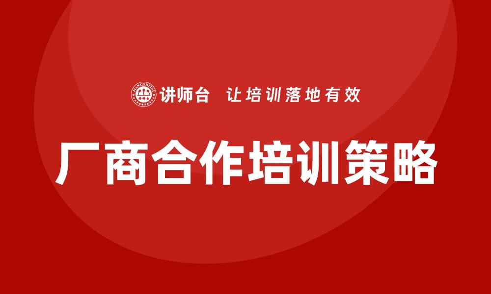 文章厂商合作培训的缩略图
