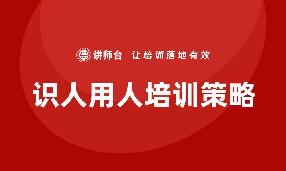 文章识人用人 培训的缩略图