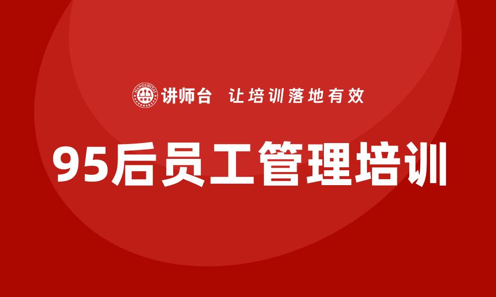 文章95后员工管理培训的缩略图