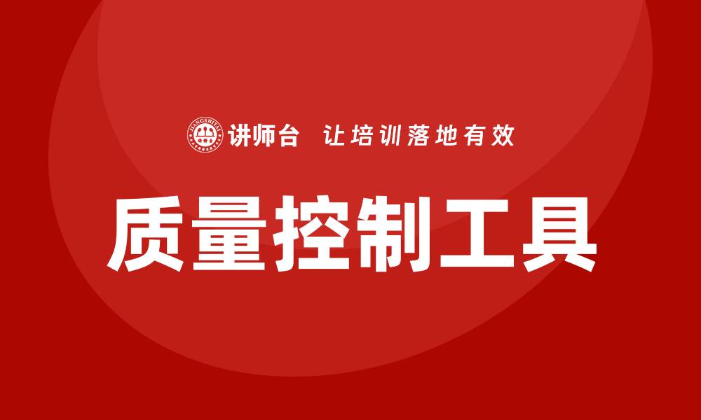 文章掌握质量控制工具提升产品品质的关键策略的缩略图