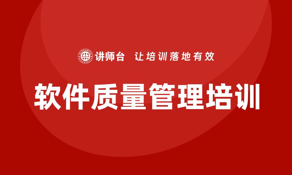 文章软件质量管理培训助力企业提升产品竞争力的缩略图