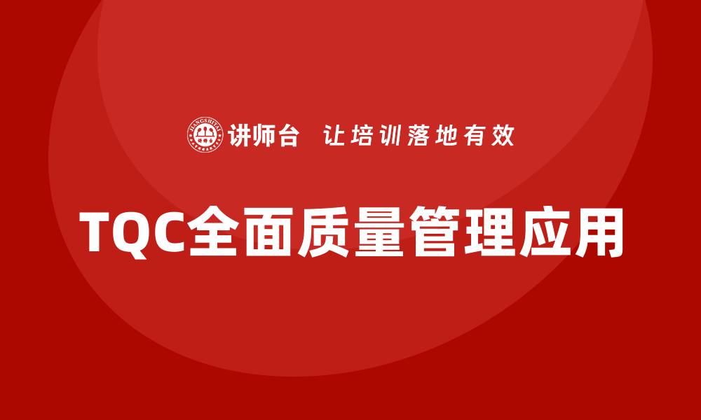 文章提升企业竞争力的秘诀：TQC全面质量管理的应用与实践的缩略图