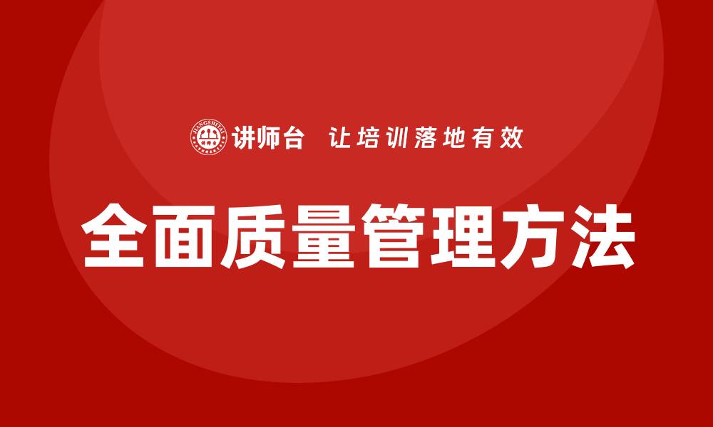 文章全面质量管理方法在企业中的重要性与实践探讨的缩略图