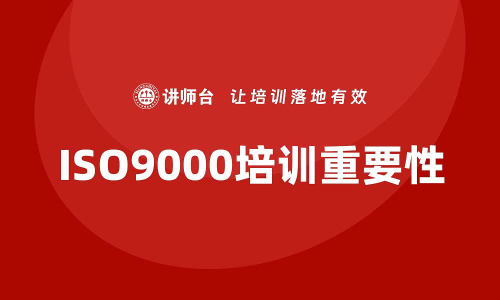 文章全面解析ISO9000质量管理体系培训的重要性与实施策略的缩略图