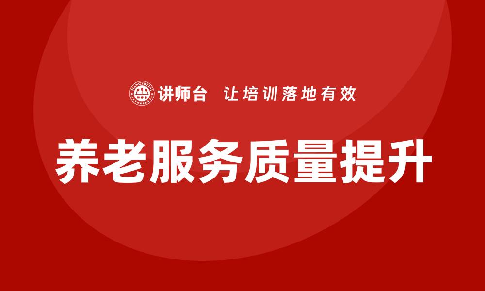 文章提升养老服务质量的关键因素解析的缩略图