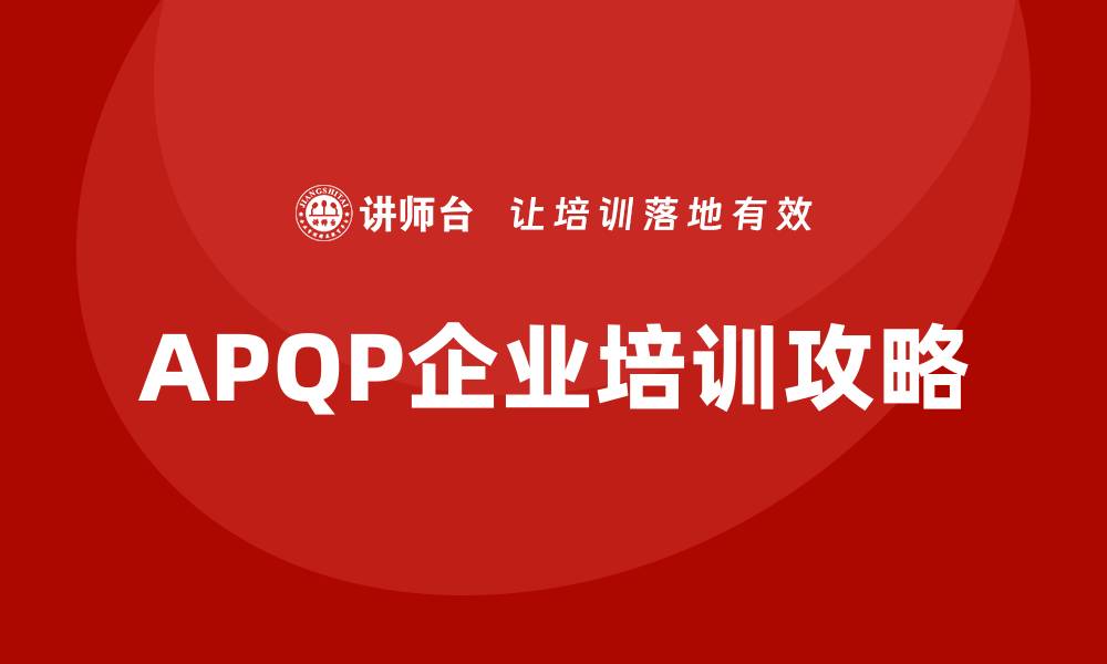 文章提升企业竞争力的APQP企业培训攻略的缩略图