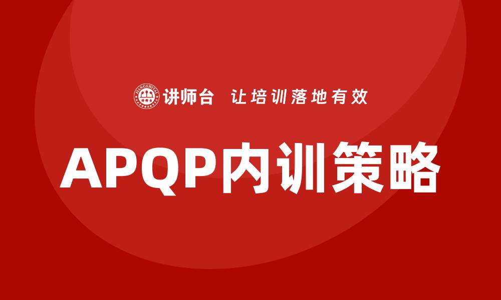 文章提升产品质量的关键：APQP企业内训全解析的缩略图