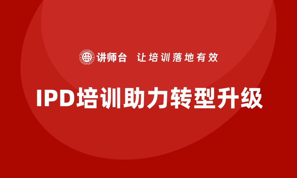 IPD培训助力转型升级