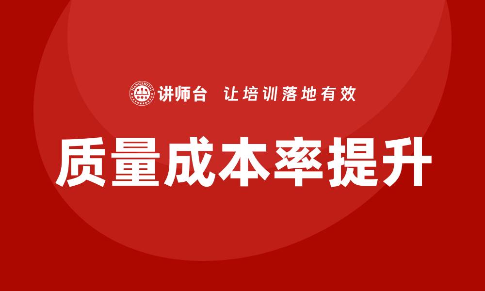 文章提升企业竞争力的质量成本率培训攻略的缩略图
