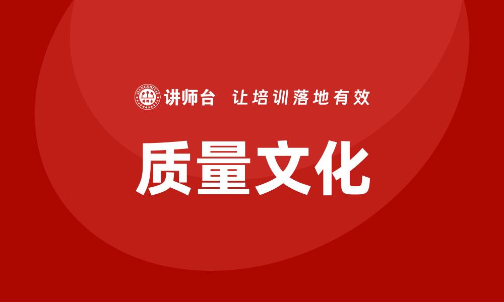文章提升企业竞争力的关键：打造卓越质量文化的缩略图