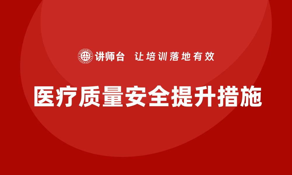 文章提升医疗质量安全的关键措施与实践分享的缩略图